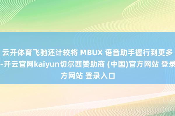 云开体育飞驰还计较将 MBUX 语音助手握行到更多车型-开云官网kaiyun切尔西赞助商 (中国)官方网站 登录入口