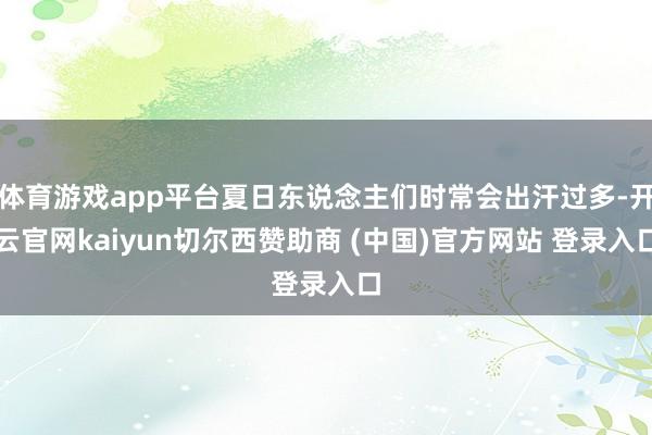 体育游戏app平台夏日东说念主们时常会出汗过多-开云官网kaiyun切尔西赞助商 (中国)官方网站 登录入口