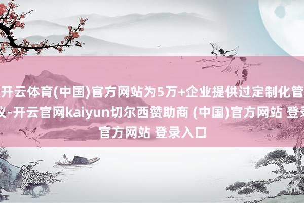 开云体育(中国)官方网站为5万+企业提供过定制化管制决议-开云官网kaiyun切尔西赞助商 (中国)官方网站 登录入口