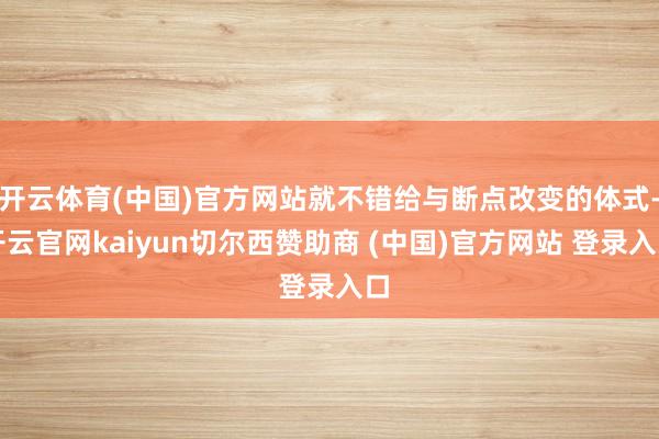开云体育(中国)官方网站就不错给与断点改变的体式-开云官网kaiyun切尔西赞助商 (中国)官方网站 登录入口