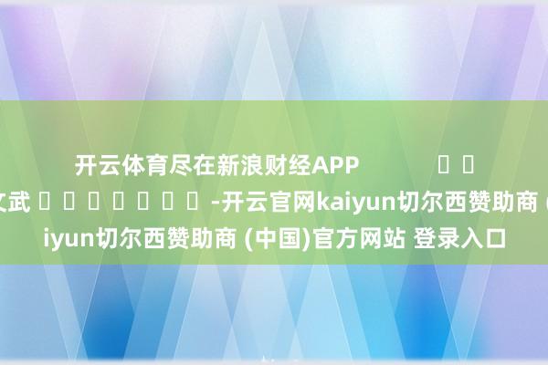开云体育尽在新浪财经APP 包袱裁剪:丁文武 -开云官网kaiyun切尔西赞助商 (中国)官方网站 登录入口