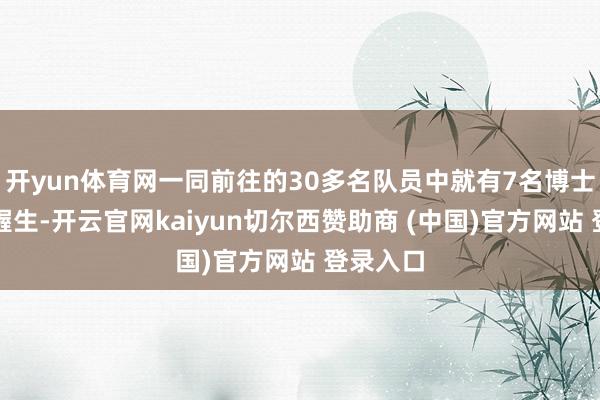 开yun体育网一同前往的30多名队员中就有7名博士运筹帷幄生-开云官网kaiyun切尔西赞助商 (中国)官方网站 登录入口