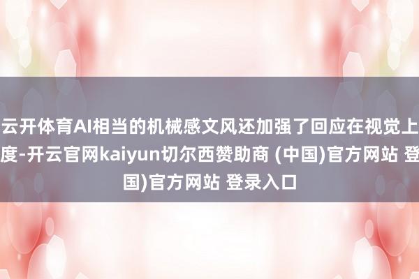 云开体育AI相当的机械感文风还加强了回应在视觉上的果真度-开云官网kaiyun切尔西赞助商 (中国)官方网站 登录入口
